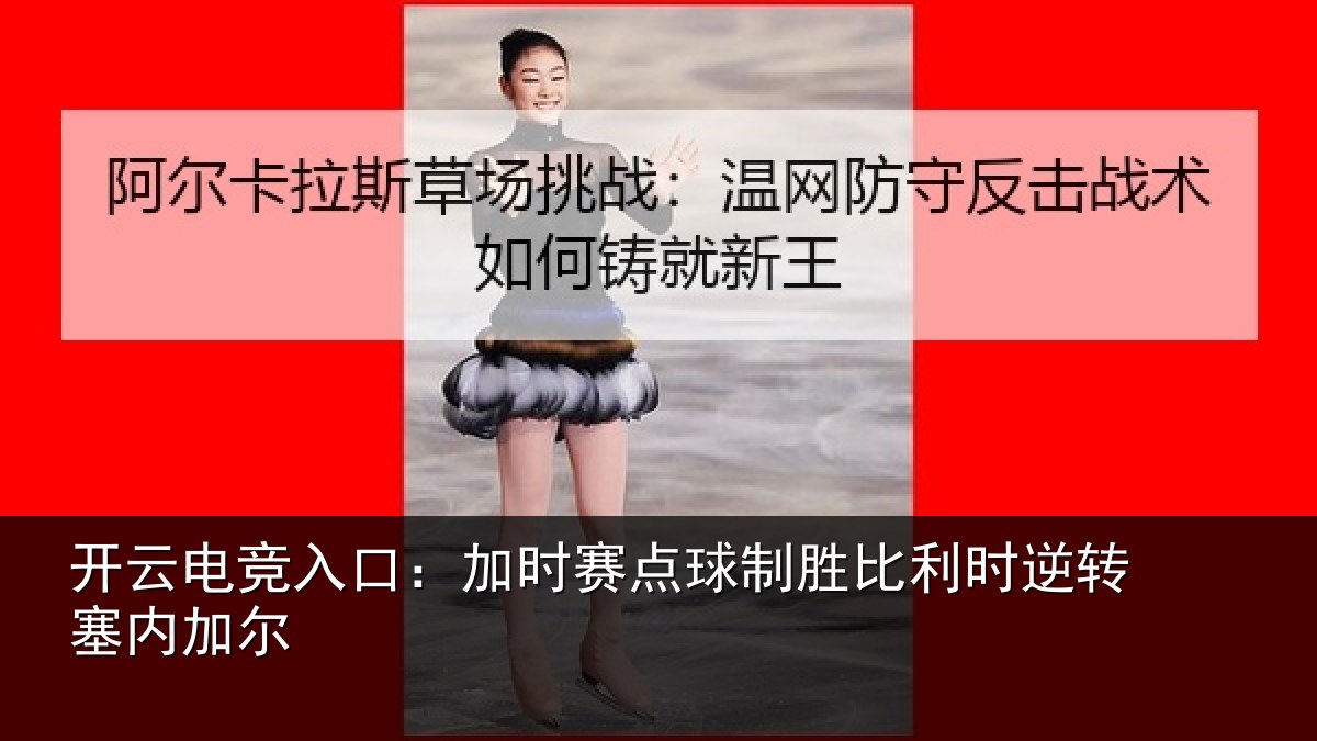 开云电竞入口：加时赛点球制胜比利时逆转塞内加尔
