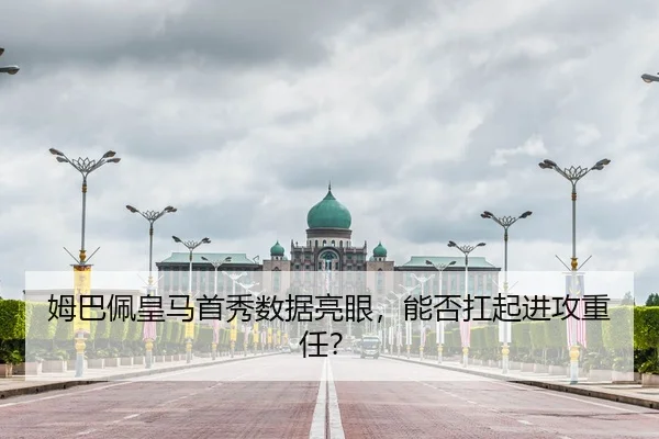 姆巴佩皇马首秀数据亮眼，能否扛起进攻重任？
