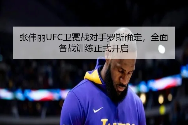 张伟丽UFC卫冕战对手罗斯确定，全面备战训练正式开启