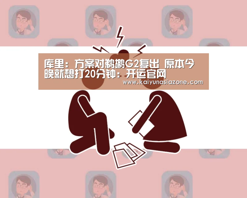 库里：方案对鹈鹕G2复出 原本今晚就想打20分钟：开运官网