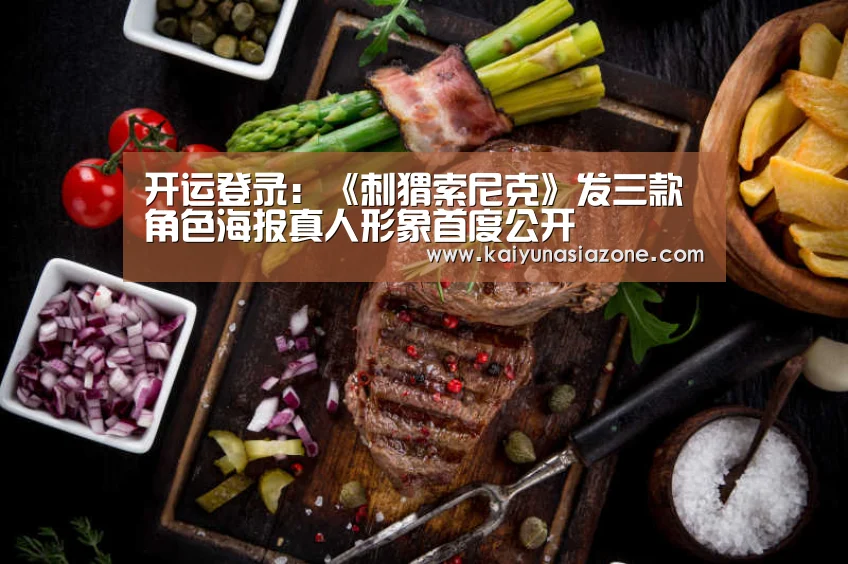 开运登录:《刺猬索尼克》发三款角色海报真人形象首度公开(图2) 开运官网